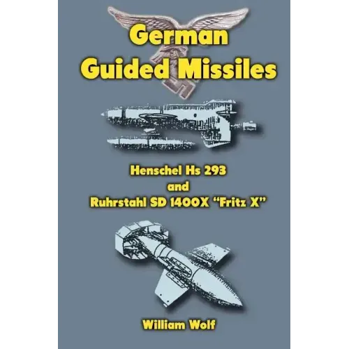 German Guided Missiles: Henschel Hs 293 and Ruhrstahl SD 1400X "Fritz X"