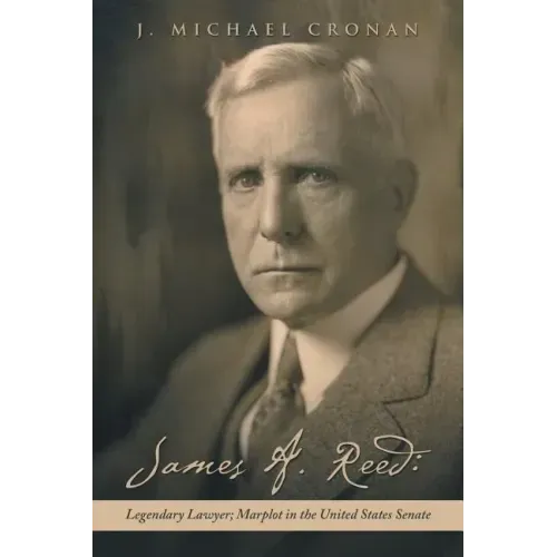 James A. Reed: Legendary Lawyer; Marplot in the United States Senate