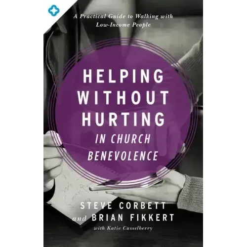 Helping Without Hurting in Church Benevolence: A Practical Guide to Walking with Low-Income People