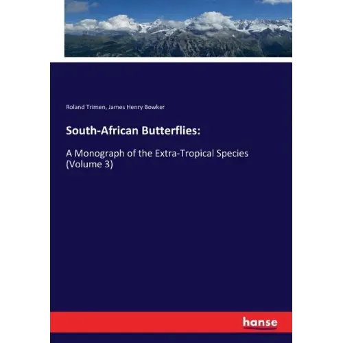 South-African Butterflies: A Monograph of the Extra-Tropical Species (Volume 3)