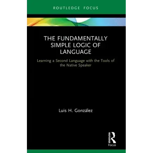 The Fundamentally Simple Logic of Language: Learning a Second Language with the Tools of the Native Speaker