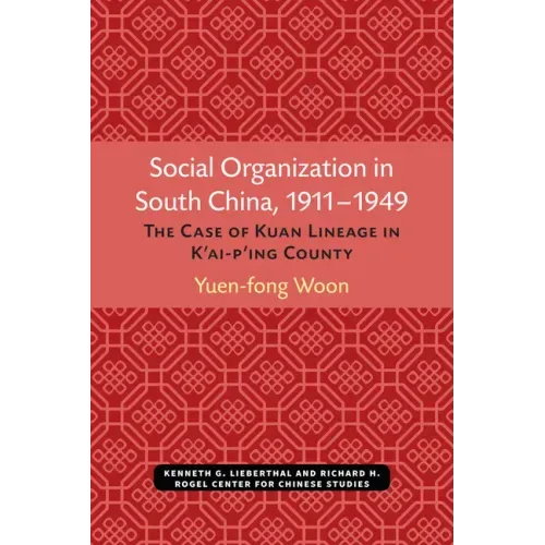 Social Organization in South China, 1911-1949: The Case of Kuan Lineage in K'Ai-P'Ing County Volume 48