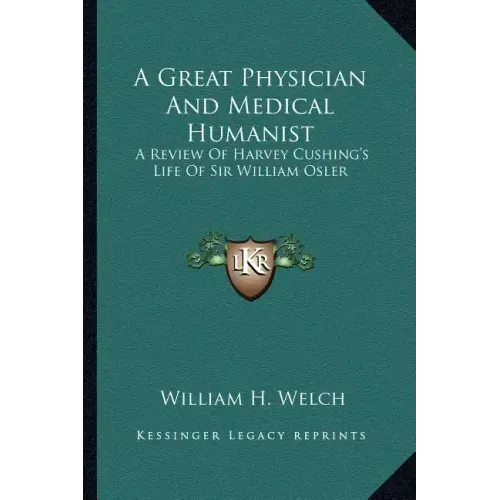 A Great Physician and Medical Humanist: A Review of Harvey Cushing's Life of Sir William Osler