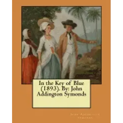 In the Key of Blue (1893). By: John Addington Symonds