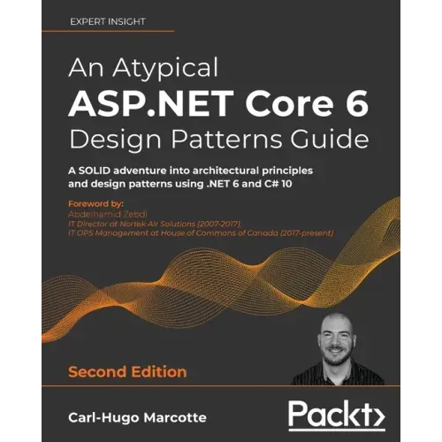 An Atypical ASP.NET Core 6 Design Patterns Guide - Second Edition: A SOLID adventure into architectural principles and design patterns using .NET 6 an