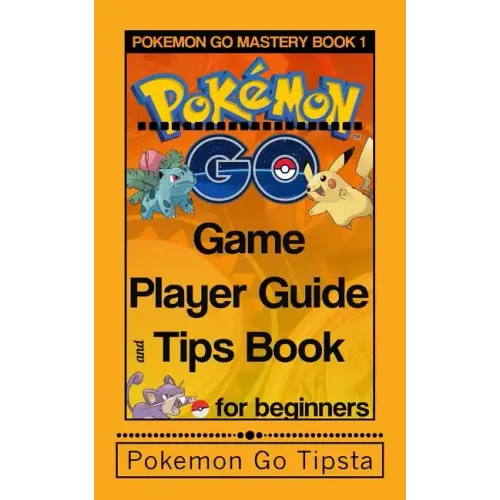 Pokemon Go Game Player Guide and Tips Book: for Beginners