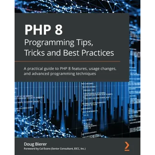 PHP 8 Programming Tips, Tricks and Best Practices: A practical guide to PHP 8 features, usage changes, and advanced programming techniques