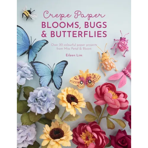 Crepe Paper Blooms, Bugs and Butterflies: Over 20 Colourful Paper Projects from Miss Petal & Bloom