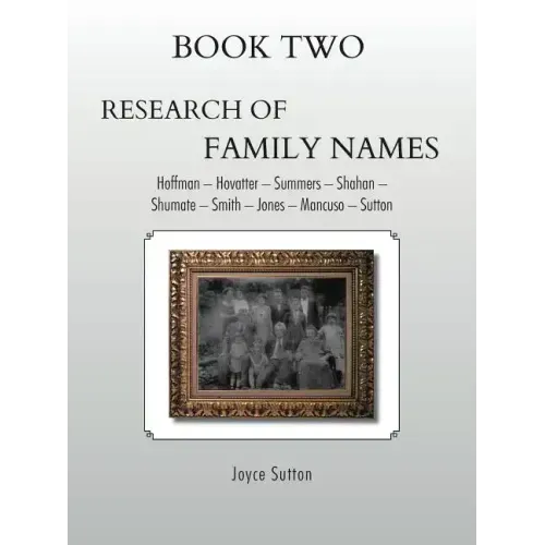 Book Two Research of Family Names: Hoffman - Hovatter -Summers - Shahan -Shumate - Smith - Jones - Mancuso - Sutton