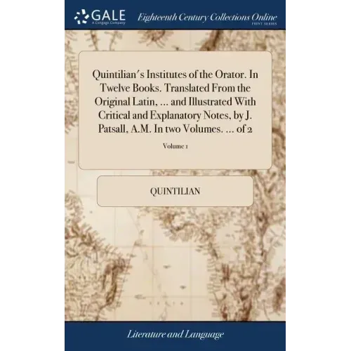 Quintilian's Institutes of the Orator. In Twelve Books. Translated From the Original Latin, ... and Illustrated With Critical and Explanatory Notes, b