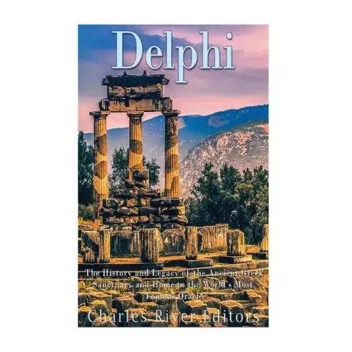 Delphi: The History of the Ancient Greek Sanctuary and Home to the World's Most Famous Oracle