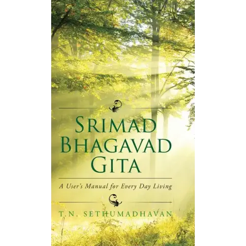 Srimad Bhagavad Gita: A User's Manual for Every Day Living