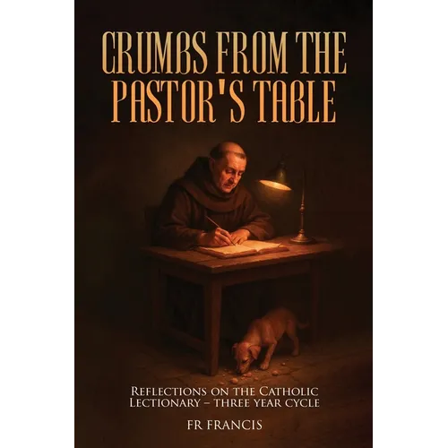 Crumbs From the Pastor's Table: Reflections On The Catholic Lectionary - Three Year Cycle