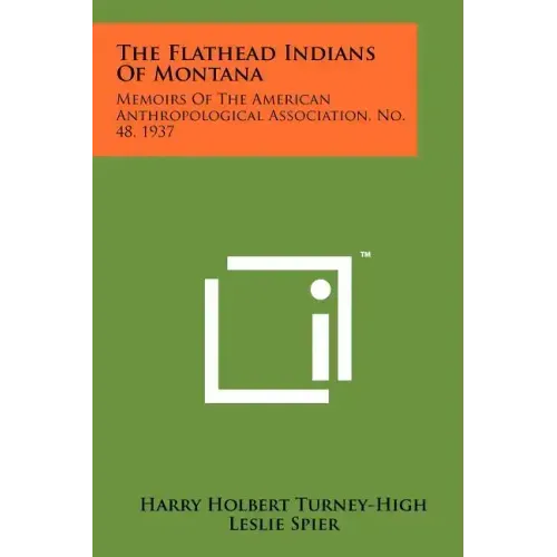 The Flathead Indians Of Montana: Memoirs Of The American Anthropological Association, No. 48, 1937