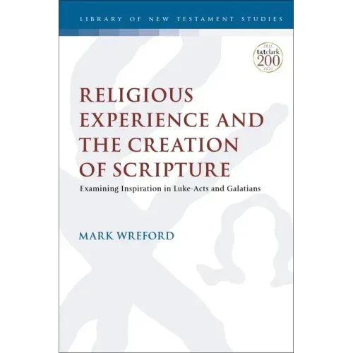 Religious Experience and the Creation of Scripture: Examining Inspiration in Luke-Acts and Galatians