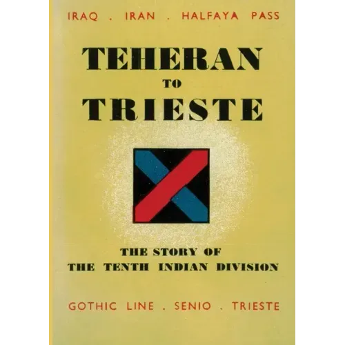 Teheran to Trieste: The Story of the Tenth Indian Division
