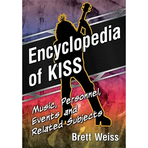 Encyclopedia of Kiss: Music, Personnel, Events and Related Subjects