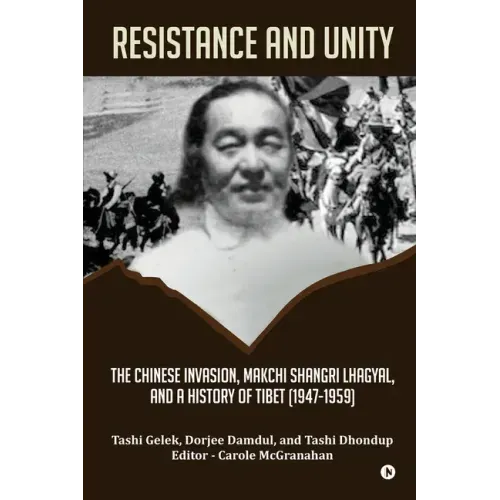 Resistance and Unity: The Chinese Invasion, Makchi Shangri Lhagyal, and A History of Tibet [1947-1959]