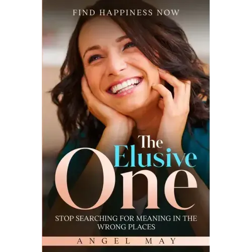 Find Happiness Now: The Elusive One - Stop Searching For Meaning In The Wrong Places