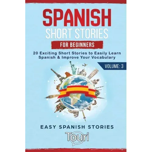 Spanish Short Stories for Beginners: 20 Exciting Short Stories to Easily Learn Spanish & Improve Your Vocabulary