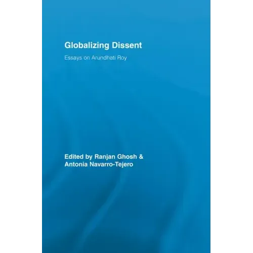 Globalizing Dissent: Essays on Arundhati Roy