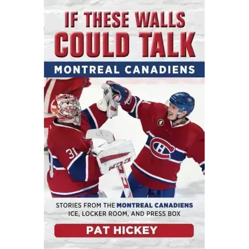 If These Walls Could Talk: Montreal Canadiens: Stories from the Montreal Canadiens Ice, Locker Room, and Press Box