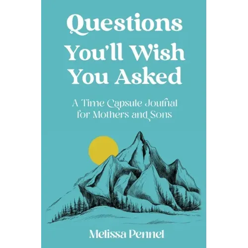 Questions You'll Wish You Asked: A Time Capsule Journal for Mothers and Sons