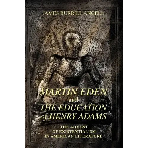 Martin Eden and The Education of Henry Adams: The Advent of Existentialism in American Literature
