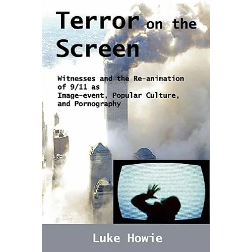 Terror on the Screen: Witnesses and the Reanimation of 9/11 as Image-Event, Popular Culture and Pornography