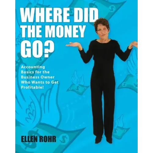 Where Did the Money Go?: Accounting Basics for the Business Owner Who Wants to Get Profitable