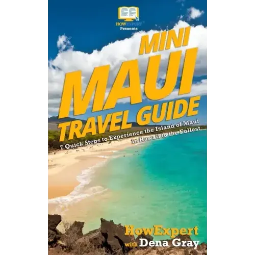 Mini Maui Travel Guide: 7 Quick Steps to Experience the Island of Maui in Hawaii to the Fullest