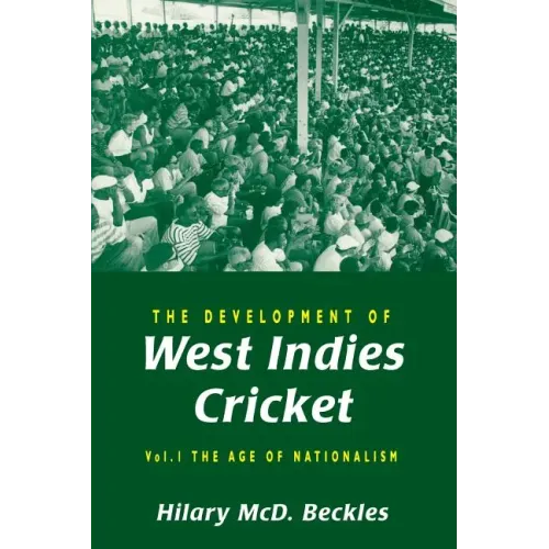 The Development of West Indies Cricket: Vol. 1 the Age of Nationalism