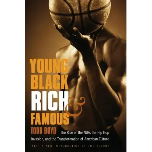 Young, Black, Rich, and Famous: The Rise of the NBA, the Hip Hop Invasion, and the Transformation of American Culture