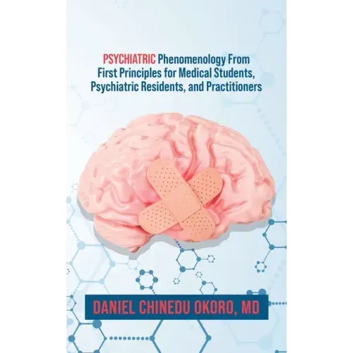 Psychiatric Phenomenology From First Principles for Medical Students, Psychiatric Residents, and Practitioners
