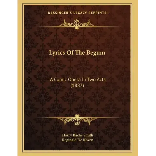 Lyrics Of The Begum: A Comic Opera In Two Acts (1887)