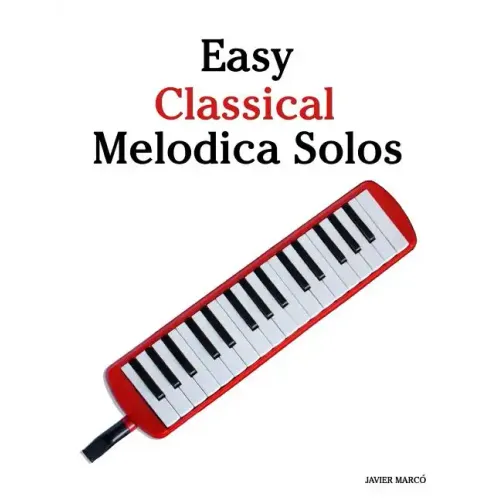 Easy Classical Melodica Solos: Featuring Music of Bach, Mozart, Beethoven, Brahms and Others.