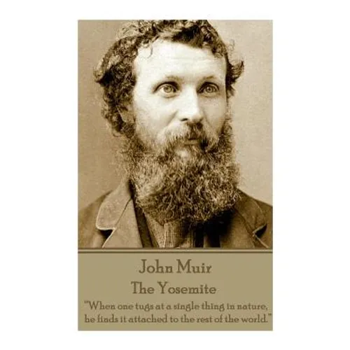 John Muir - The Yosemite: "When one tugs at a single thing in nature, he finds it attached to the rest of the world."