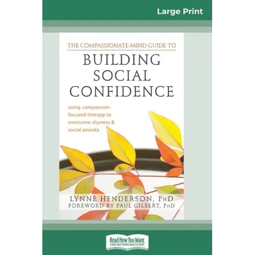 The Compassionate-Mind Guide to Building Social Confidence: Using Compassion-Focused Therapy to Overcome Shyness and Social Anxiety (16pt Large Print