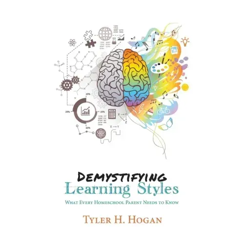 Demystifying Learning Styles: What Every Homeschool Parent Needs to Know