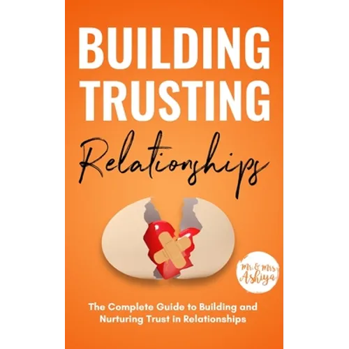 Building Trusting Relationships: The Complete Guide to Building and Nurturing Trust in Relationships