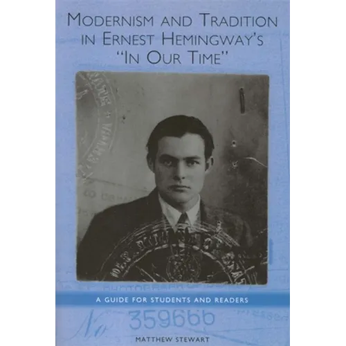 Modernism and Tradition in Ernest Hemingway's in Our Time: A Guide for Students and Readers