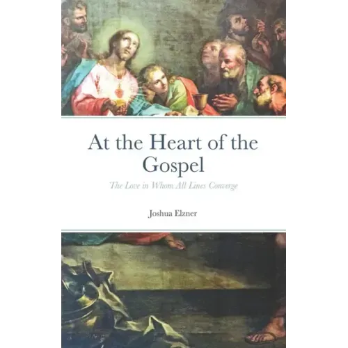 At the Heart of the Gospel: The Love in Whom All Lines Converge
