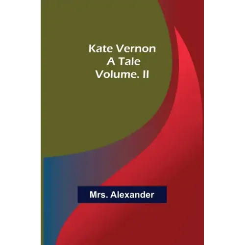 Kate Vernon: A Tale. Volume. II