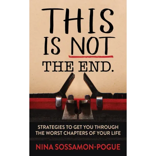 This Is Not 'The End': Strategies to Get You Through the Worst Chapters of Your Life