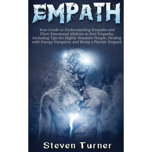 Empath: Your Guide to Understanding Empaths and Their Emotional Abilities to Feel Empathy, Including Tips for Highly Sensitive