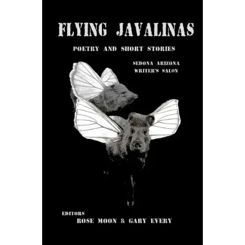 Flying Javalinas: A Collection Poems and Short Stories by the Sedona Arizona Writer's Salon