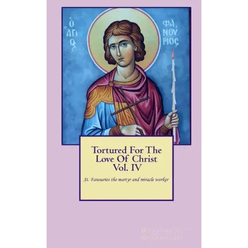 Tortured For The Love Of Christ Vol.IV St. Fanourios The Martyr & Miracle Worker