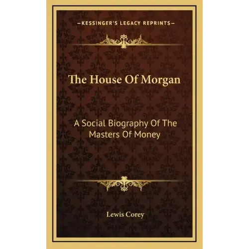 The House of Morgan: A Social Biography of the Masters of Money