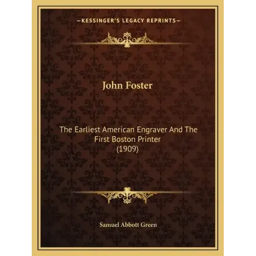 John Foster: The Earliest American Engraver and the First Boston Printer (1909)