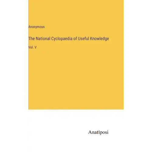 The National Cyclopaedia of Useful Knowledge: Vol. V